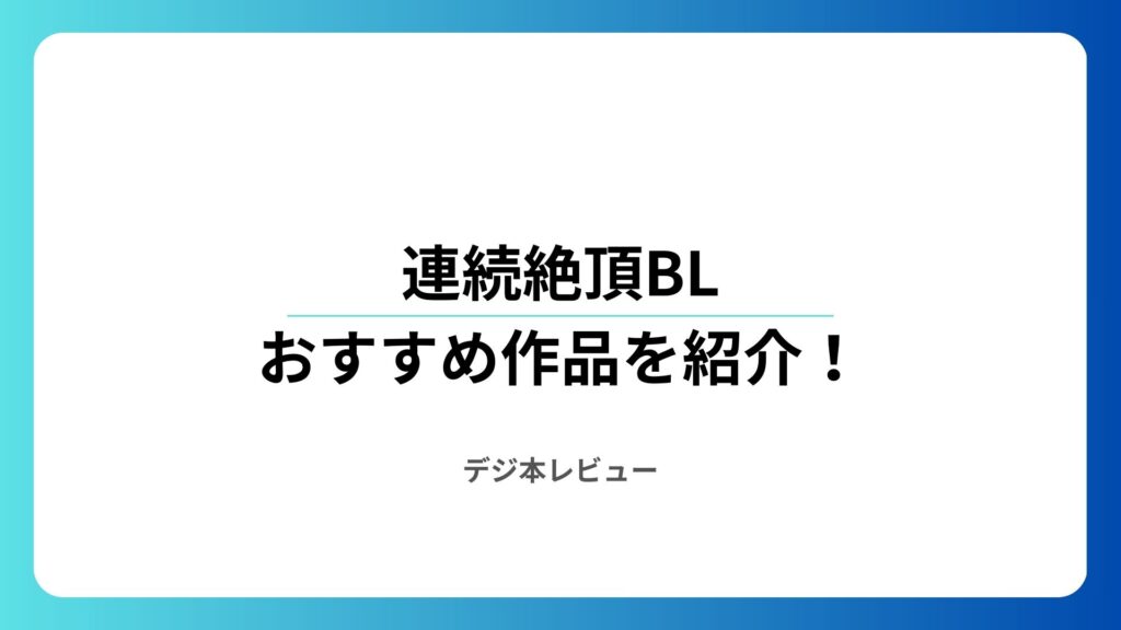 連続絶頂BLのおすすめ3選！初心者にイチ押し作品も紹介します
